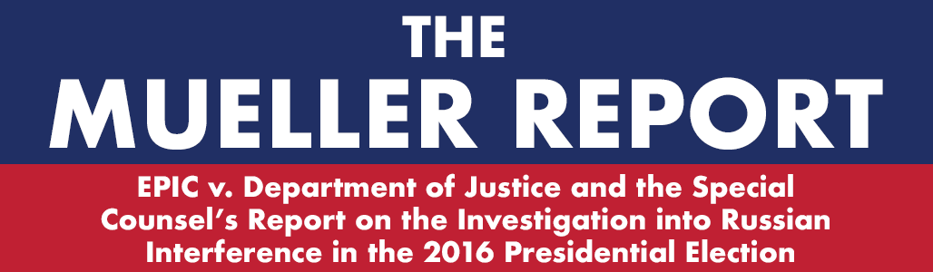 The Mueller Report: EPIC v. Department of Justice and the Special Counsel’s Report on the Investigation into Russian Interference in the 2016 Presidential Election